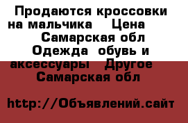 Продаются кроссовки на мальчика. › Цена ­ 350 - Самарская обл. Одежда, обувь и аксессуары » Другое   . Самарская обл.